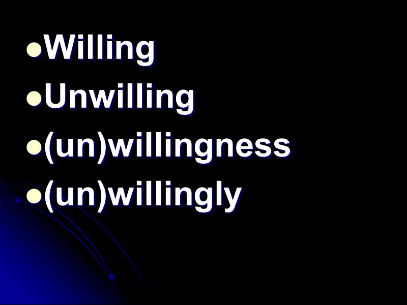 Willing Unwilling (un)willingness (un)willingly